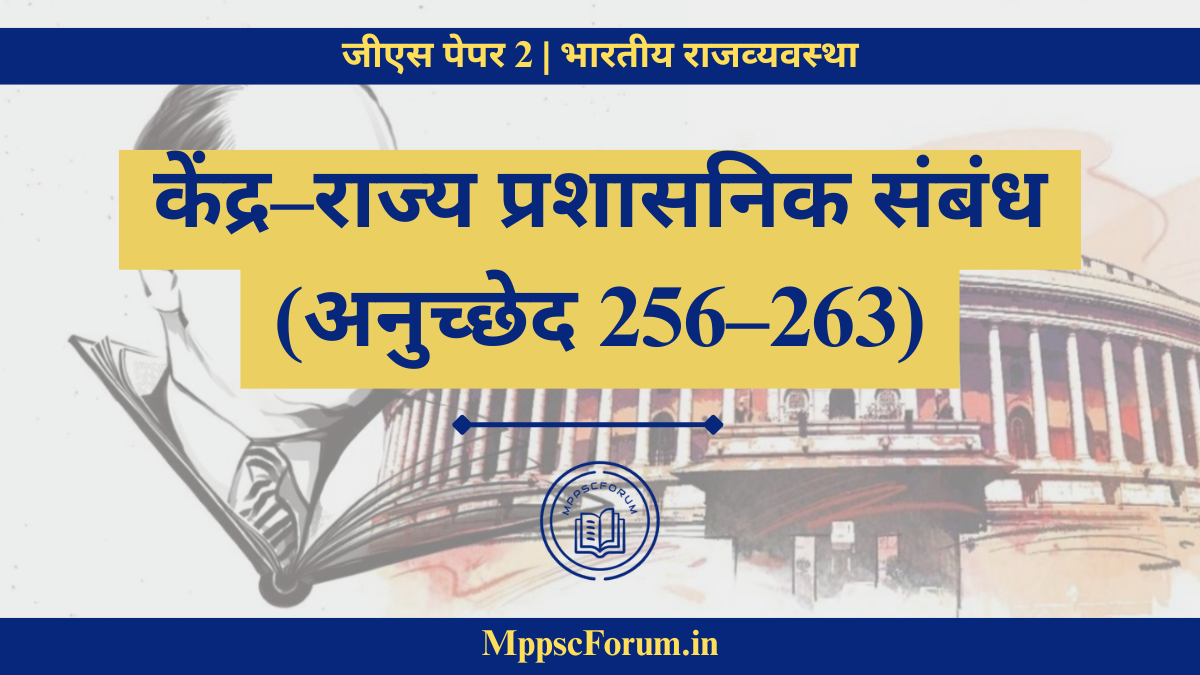 केंद्र–राज्य प्रशासनिक संबंध (अनुच्छेद 256–263)